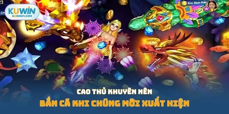 Cao thủ khuyên nên bắn cá khi chúng mới xuất hiện 